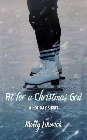 Fit For A Christmas God by Molly Likovich