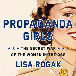 Propaganda Girls: The Secret War of the Women in the OSS by Lisa Rogak