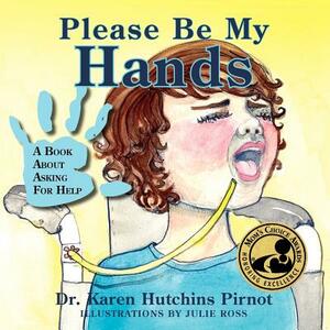 Please Be My Hands, a Book about Asking for Help by Karen Hutchins Pirnot