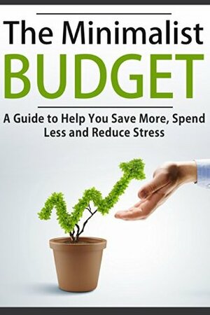 The Minimalist Budget: A Guide to Help You Save More, Spend Less and Reduce Stress by Jesse Jacobs