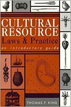 Cultural Resource Laws and Practice: An Introductory Guide: An Introductory Guide by Thomas F. King