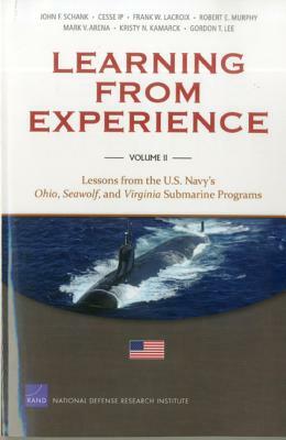 Learning from Experience: Lessons from the U.S. Navy's Ohio, Seawolf, and Virginia Submarine Programs by John F. Schank, Frank W. LaCroix, Cesse Ip