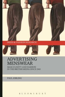 Advertising Menswear: Masculinity and Fashion in the British Media Since 1945 by Paul Jobling