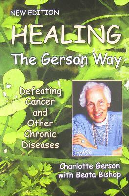Healing the Gerson Way: Defeating Cancer and Other Chronic Diseases by Beata Bishop, Charlotte Gerson
