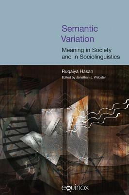 Semantic Variation: Meaning in Society and in Sociolinguistics by Ruqaiya Hasan