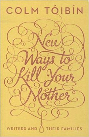 New Ways to Kill Your Mother by Colm Tóibín