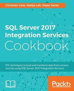 SQL Server 2017 Integration Services Cookbook by Dejan Sarka, Christian Cote, Matija Lah