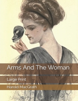 Arms And The Woman: Large Print by Harold Macgrath