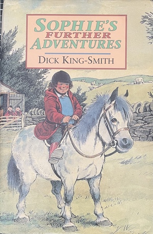 Sophie's Further Adventures: Sophie in the Saddle, Sophie is Seven & Sophie's Lucky by Dick King-Smith