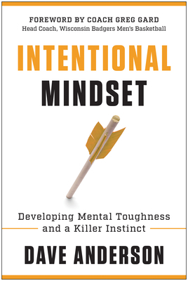 Intentional Mindset: Developing Mental Toughness and a Killer Instinct by Dave Anderson