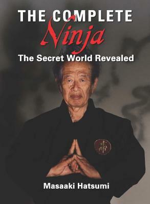 The Complete Ninja: The Secret World Revealed by Masaaki Hatsumi