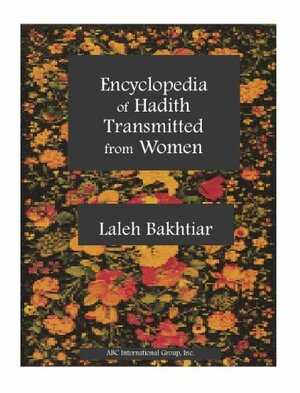 Encyclopedia of Hadith Transmitted from Women by Laleh Bakhtiar