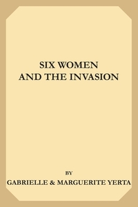 Six Women and the Invasion by Marguerite-Yerta Melera, Gabrielle Yerta