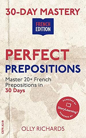 30-Day Mastery: Perfect Prepositions: Master 20 French Prepositions in the Next 30 Days by Olly Richards