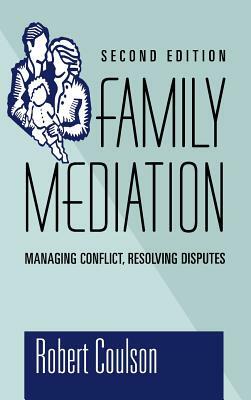 Family Mediation: Managing Conflict, Resolving Disputes by Robert Coulson