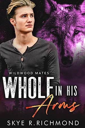 Whole In His Arms by Skye R. Richmond