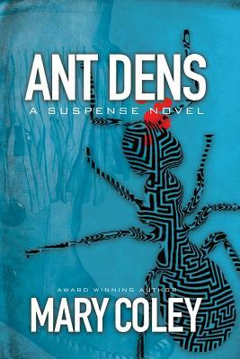 Ant Dens: A Suspense Novel by Mary Coley