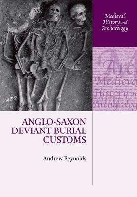 Anglo-Saxon Deviant Burial Customs by Andrew Reynolds