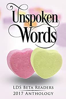 Unspoken Words: A Romance Compilation of Members of the LDS Beta Readers Group by Sara Cardon, Jenny Rabe, Carol Malone, Victorine E. Lieske, Julie L. Spencer, Anneka R. Walker, Melanie Mason, Beth Buck, Rebekah Wells, Nicole White, Rachel John, Laura Walker, Jen Johnson, Michelle Pennington