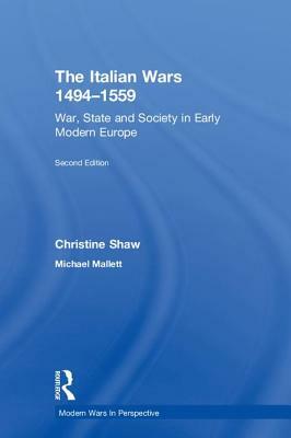 The Italian Wars 1494-1559: War, State and Society in Early Modern Europe by Christine Shaw, Michael Mallett