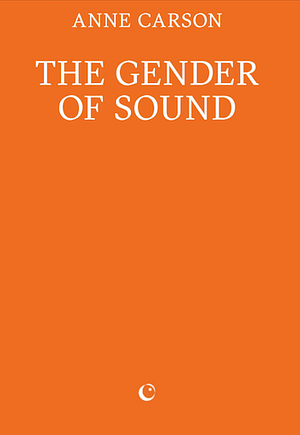 The Gender of Sound by Anne Carson