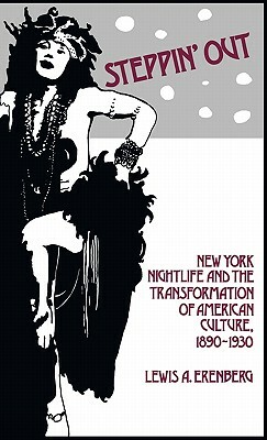 Steppin' Out: New York Nightlife and the Transformation of American Culture, 1890-1930 by Robert H. Walker, Lewis A. Erenberg