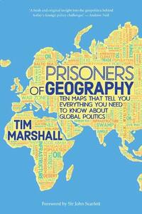 Prisoners of Geography: Ten Maps That Tell You Everything You Need to Know About Global Politics by Tim Marshall