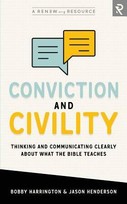 Conviction and Civility: Thinking and Communicating Clearly About What the Bible Teaches by Jason Henderson, Bobby Harrington