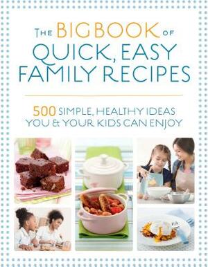 The Big Book of Quick, Easy Family Recipes: 500 Simple, Healthy Ideas You and Your Kids Can Enjoy by Kirsten Hartvig, Charlotte Watts, Christine Bailey