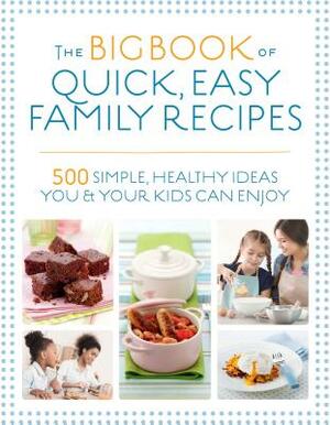 The Big Book of Quick, Easy Family Recipes: 500 Simple, Healthy Ideas You and Your Kids Can Enjoy by Charlotte Watts, Christine Bailey, Kirsten Hartvig