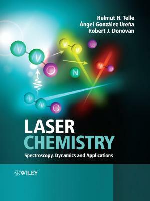 Laser Chemistry: Spectroscopy, Dynamics and Applications by Angel Gonz Ureña, Robert J. Donovan, Helmut H. Telle
