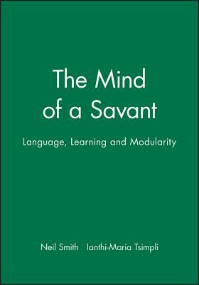 The Mind of a Savant: Language, Learning and Modularity by Ianthi-Maria Tsimpli, Neil Smith