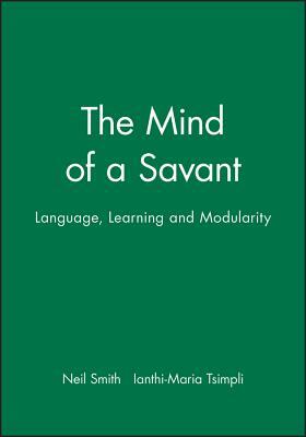 The Mind of a Savant: Language, Learning and Modularity by Neil Smith, Ianthi-Maria Tsimpli