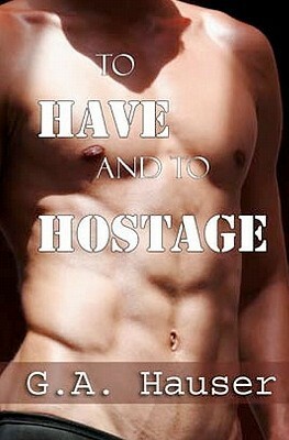 To Have And To Hostage by G.A. Hauser, Stephanie Vaughan