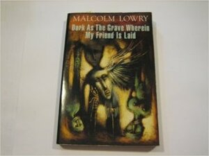 Dark As The Grave Wherein My Friend Is Laid by Malcolm Lowry