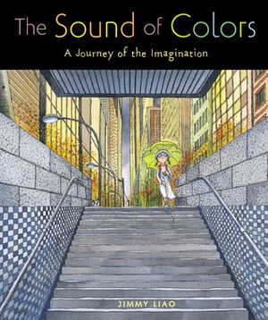 The Sound of Colors: A Journey of the Imagination by Jimmy Liao, Sarah L. Thomson