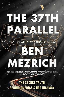 The 37th Parallel: The Secret Truth Behind America's UFO Highway by Ben Mezrich