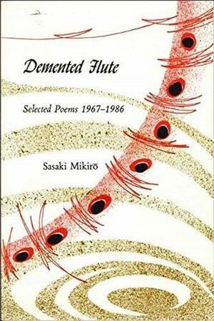 Demented flute: Selected poems, 1967-1986 by Mikiro Sasaki, Thomas Fitzsimmons