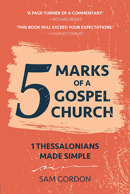 5 Marks of a Gospel Church: 1 Thessalonians by Sam Gordon