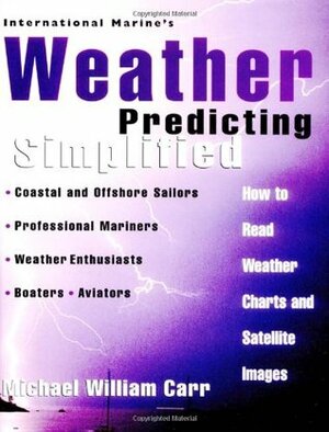 International Marine's Weather Predicting Simplified: How to Read Weather Charts and Satellite Images by Michael Carr
