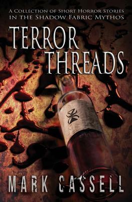 Terror Threads - A Collection of Horror Stories: Shadow Fabric Mythos by Mark Cassell