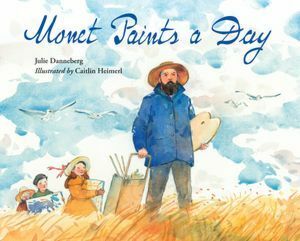 Monet Paints a Day by Julie Danneberg, Caitlin Heimerl