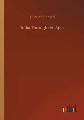 India Through the Ages by Flora Annie Steel