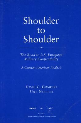 Shoulder to Shoulder: The Road to U.S.-European Military Cooperability-A German American Analysis by David C. Gompert, Uwe Nerlich