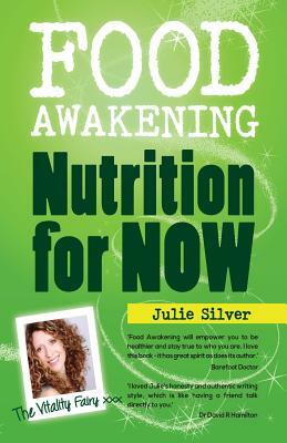 Food Awakening: Nutrition for Now by Julie Silver