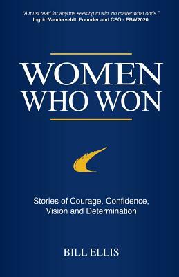 Women Who Won: Stories of Courage, Confidence, Vision and Determination by Bill Ellis