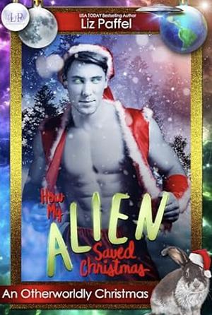 How My Alien Saved Christmas  by Liz Paffel