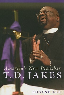 T.D. Jakes: America's New Preacher by Shayne Lee