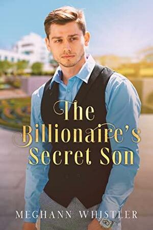 The Billionaire's Secret Son by Meghann Whistler