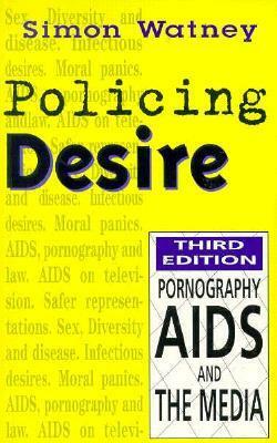 Policing Desire: Pornography, AIDS and the Media by Simon Watney